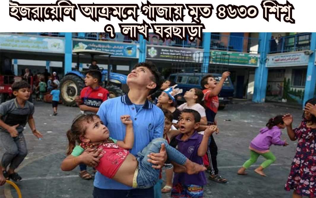 ইসরায়েলি হামলা : গাজায় ৪৬৩০ শিশুহত‍্যা, ঘরছাড়া ৭ লাখ শিশু কিশোর
