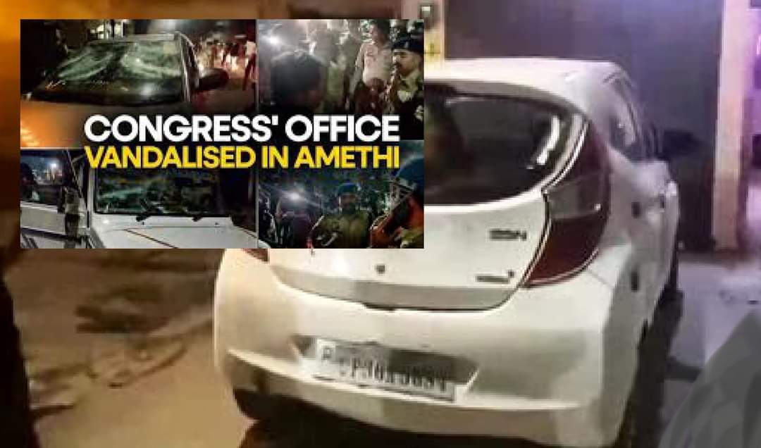 আমেঠিতে কংগ্রেসের গতকাল পার্টি অফিসে হামলা, ভাঙচুর গাড়ি