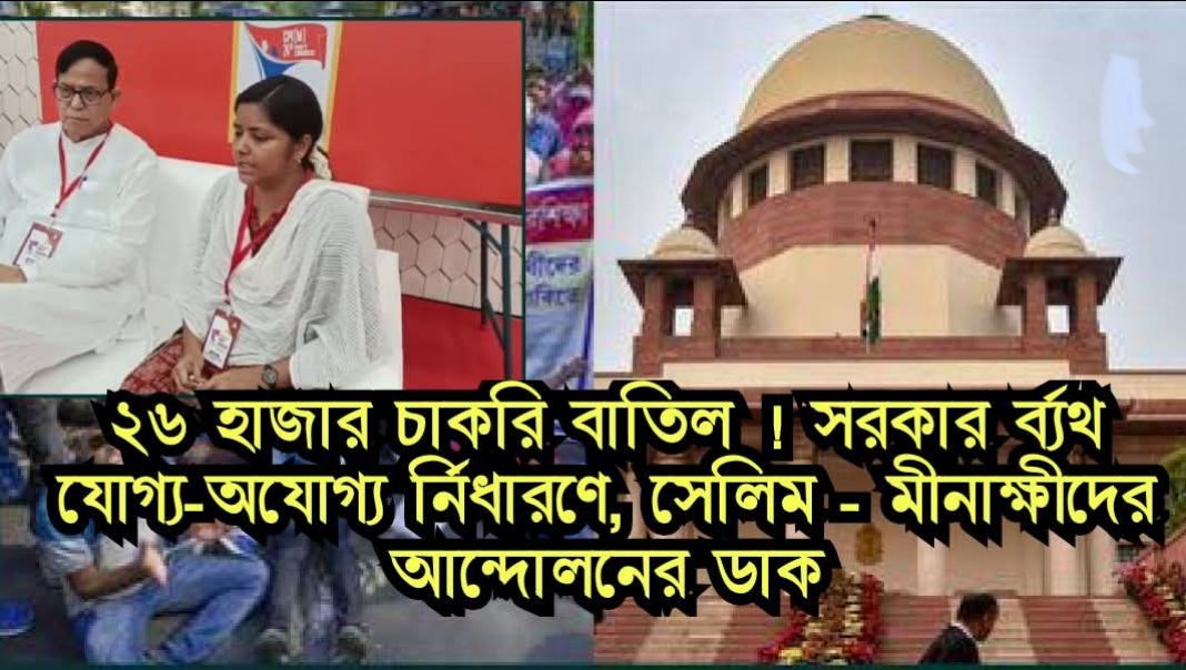 ২৬ হাজার চাকরি বাতিল ! সরকার ব‍্যর্থ যোগ্য-অযোগ্য নির্ধারণে, সেলিম - মীনাক্ষীর আন্দোলনের ডাক