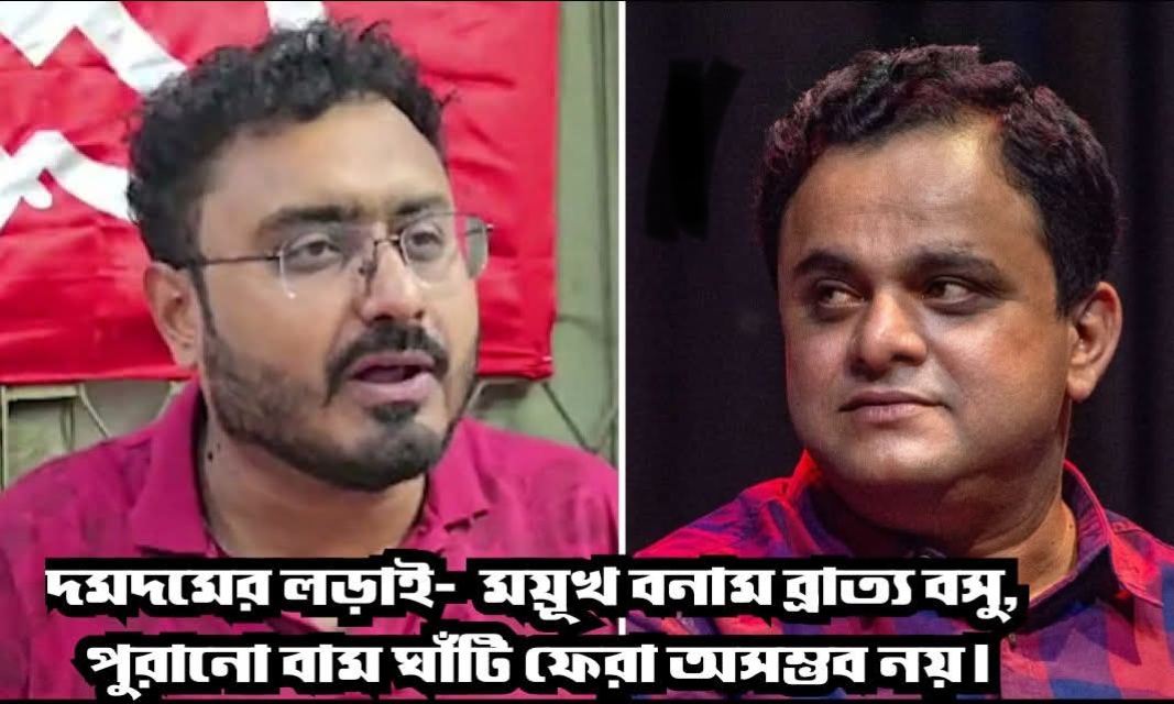 দমদমের লড়াইএ বাম তরুন ময়ূখ বনাম ব্রাত‍্য বসু, পুরানো বাম ঘাঁটি ফেরা অসম্ভব নয়। 